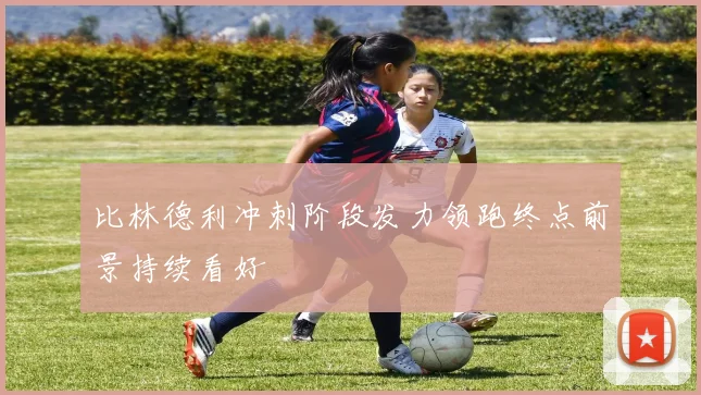 比林德利冲刺阶段发力领跑终点前景持续看好