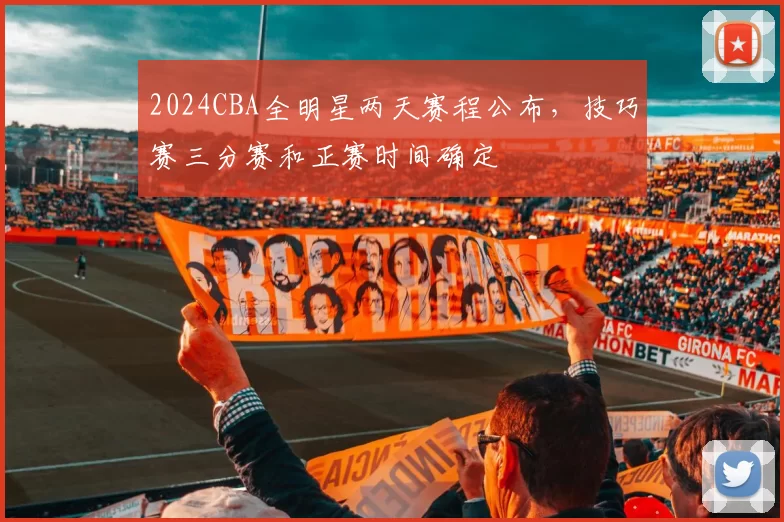 2024CBA全明星两天赛程公布,技巧赛三分赛和正赛时间确定