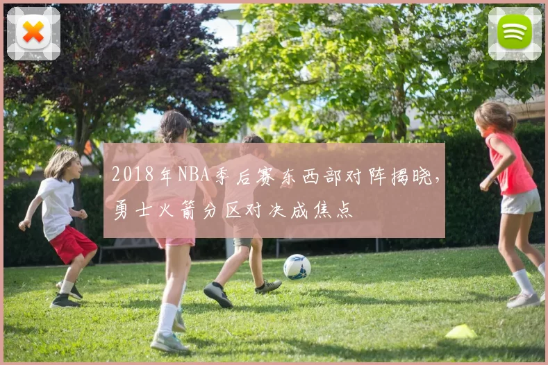 2018年NBA季后赛东西部对阵揭晓，勇士火箭分区对决成焦点