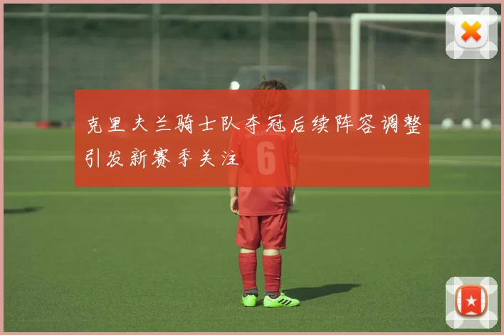 克里夫兰骑士队夺冠后续阵容调整引发新赛季关注