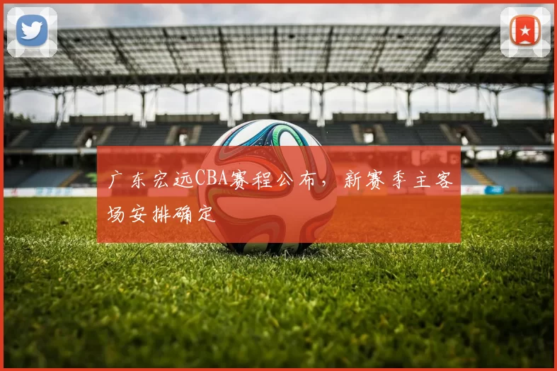 广东宏远CBA赛程公布,新赛季主客场安排确定