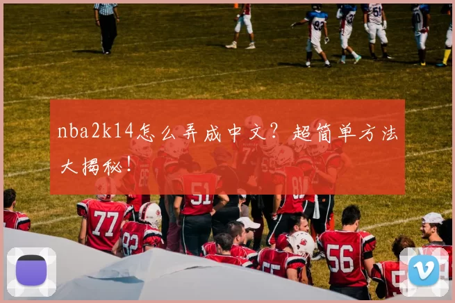 nba2k14怎么弄成中文？超简单方法大揭秘！